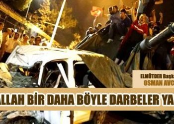 Allah Bir Daha Böyle Darbeler Yaşatmasın